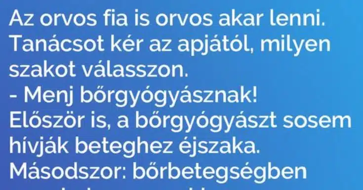 Vicc: Az orvos fia is orvos akar lenni. Tanácsot kér az apjától…