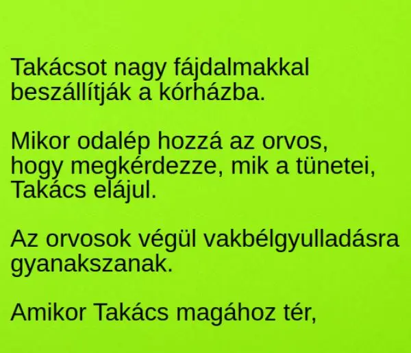 Vicc: Takácsot nagy fájdalmakkal beszállítják a kórházba. Mikor odalép…