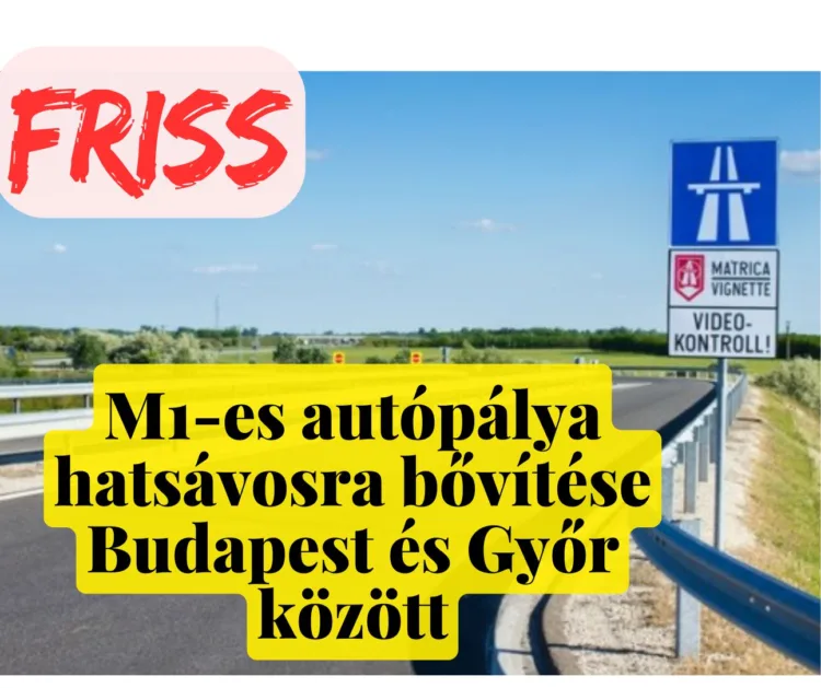 Figyelem! Most érkezett a hír… Megkezdődik az M1-es autópálya hatsávosra bővítése! – Amit minden autósnak tudnia kell!