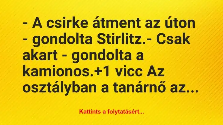 Vicc: – A csirke átment az úton – gondolta Stirlitz.

– Csak akart -…