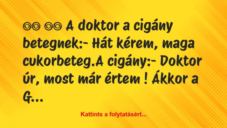 Vicc: 
		  
		  A doktor a cigány betegnek:-…