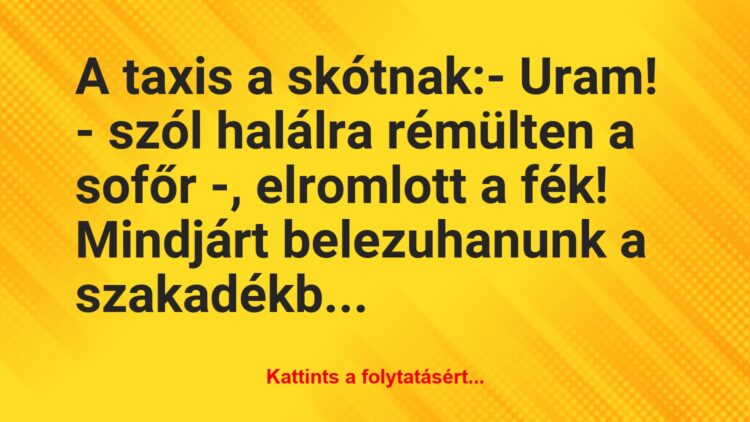 Vicc: A taxis a skótnak:

– Uram! – szól halálra rémülten a sofőr -,…