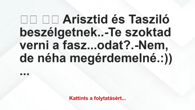 Vicc: 
		  
		  Arisztid és Tasziló…