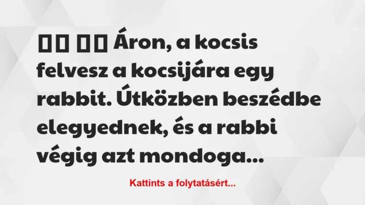 Vicc: 
		  
		  Áron, a kocsis felvesz a kocsijára …