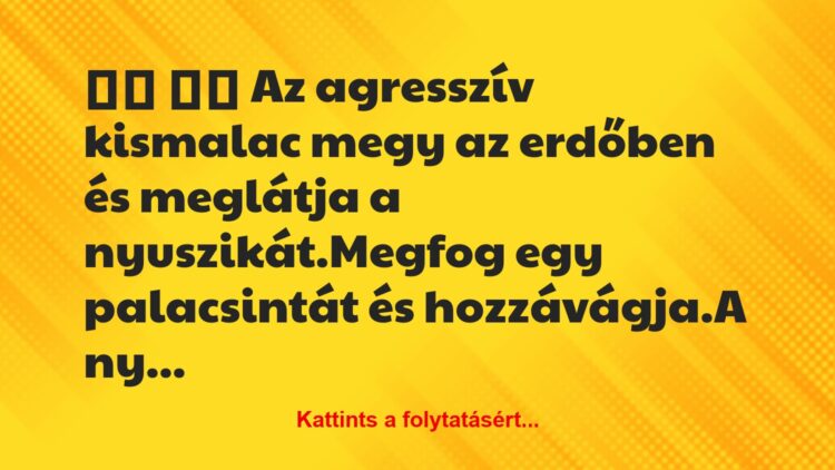 Vicc: 
		  
		  Az agresszív kismalac megy az erdőben és meglátja…