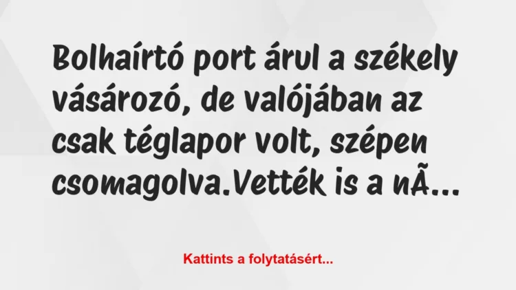 Vicc: Bolhaírtó port árul a székely vásározó, de valójában az…