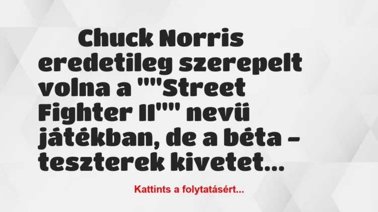 Vicc: 
		  
		  Chuck Norris eredetileg szerepelt…