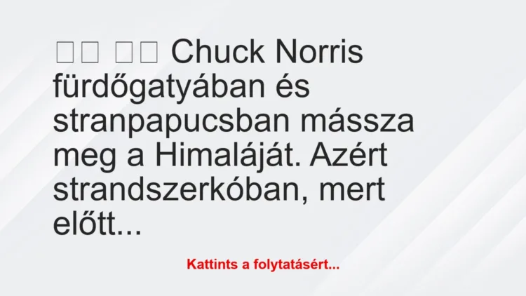 Vicc: 
		  
		  Chuck Norris fürdőgatyában és stranpapucsban…