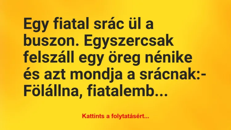 Vicc: Egy fiatal srác ül a buszon. Egyszercsak felszáll egy…