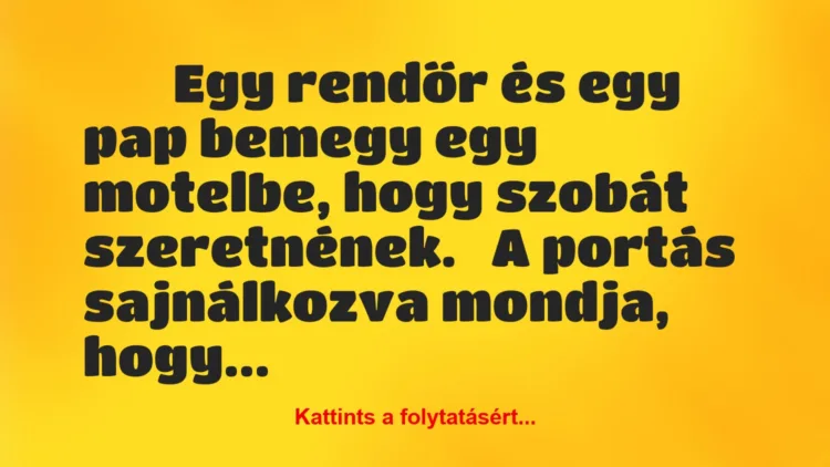 Vicc: 
	    	    Egy rendőr és egy pap bemegy egy motelbe,…