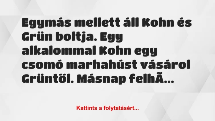 Vicc: Egymás mellett áll Kohn és Grün boltja. Egy alkalommal Kohn egy csomó…