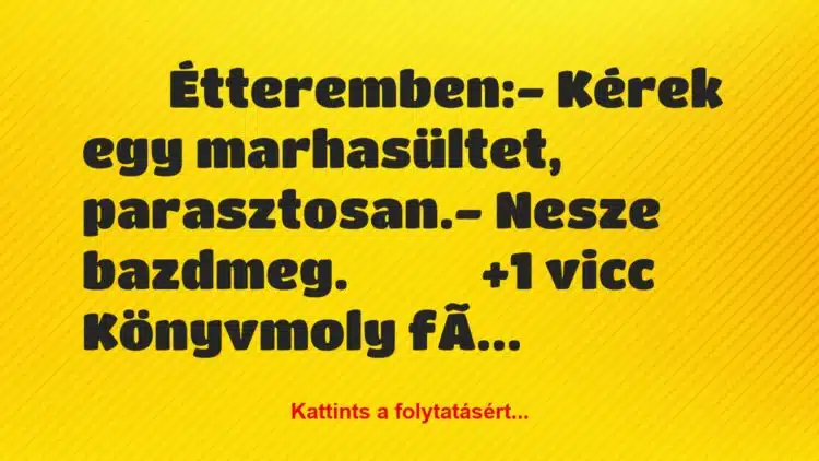 Vicc: 
		  
		  Étteremben:- Kérek egy marhasültet,…