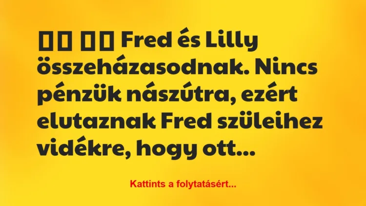 Vicc: 
		  
		  Fred és Lilly összeházasodnak….