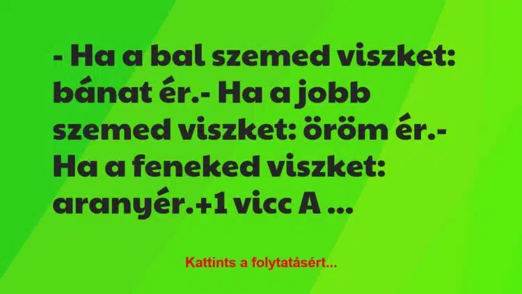 Vicc: – Ha a bal szemed viszket: bánat ér.

– Ha a jobb szemed viszket:…