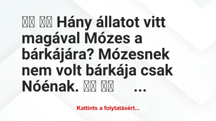 Vicc: 
		  
		  Hány állatot vitt magával Mózes a bárkájára?…