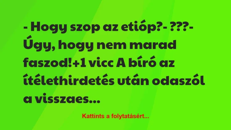 Vicc: – Hogy szop az etióp?

– ???

– Úgy, hogy nem marad faszod!