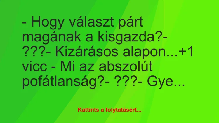 Vicc: – Hogy választ párt magának a kisgazda?

– ???

– Kizárásos…