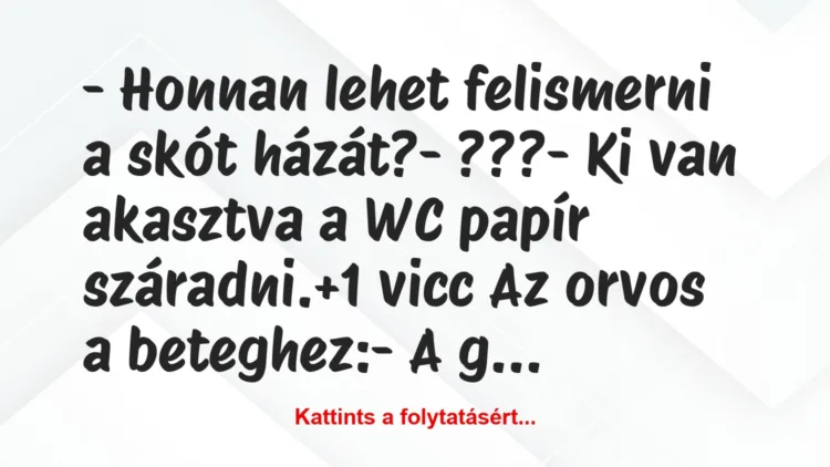 Vicc: – Honnan lehet felismerni a skót házát?

– ???

– Ki van…