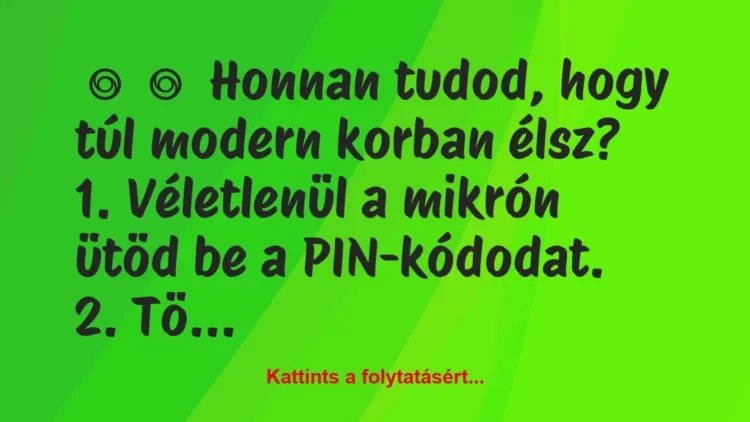 Vicc: 
	    	    Honnan tudod, hogy túl modern korban…