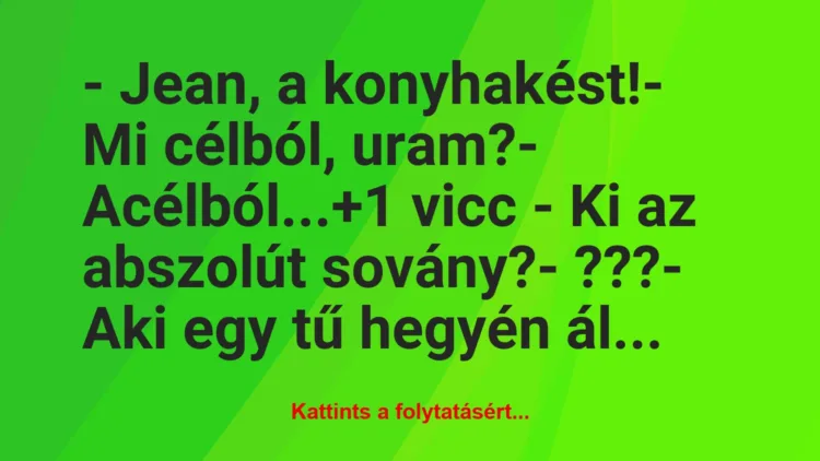 Vicc: – Jean, a konyhakést!

– Mi célból, uram?

– Acélból…