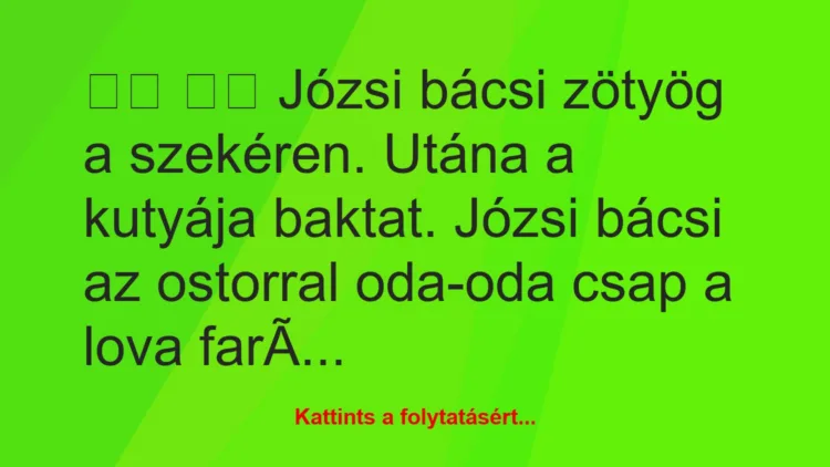 Vicc: 
		  
		  Józsi bácsi zötyög a szekéren….