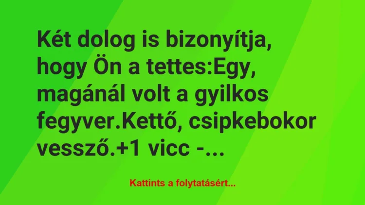 Vicc: Két dolog is bizonyítja, hogy Ön a tettes:

Egy,…