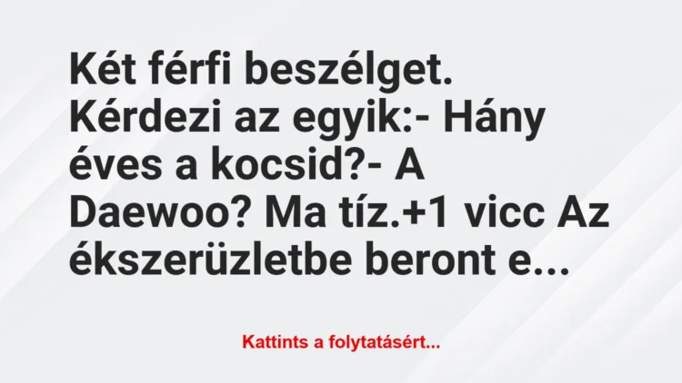 Vicc: Két férfi beszélget. Kérdezi az egyik:

– Hány éves a…