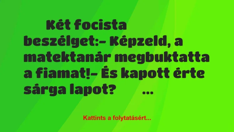 Vicc: 
		  
		  Két focista beszélget:- Képzeld, a matektanár…