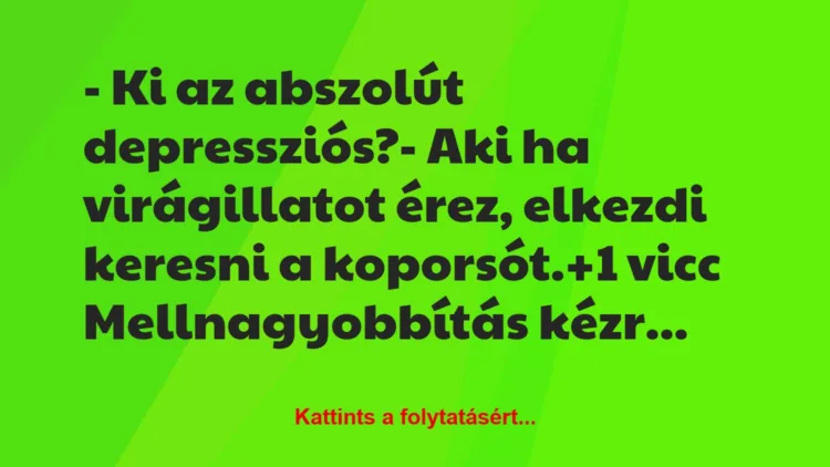 Vicc: – Ki az abszolút depressziós?

– Aki ha virágillatot érez, elkezdi…