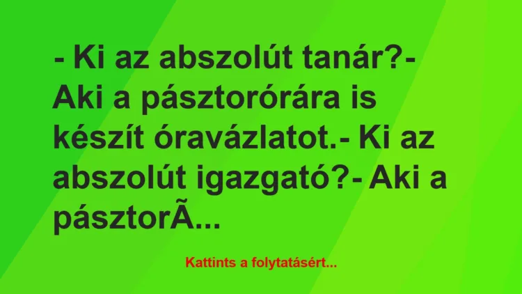 Vicc: – Ki az abszolút tanár?

– Aki a pásztorórára is…