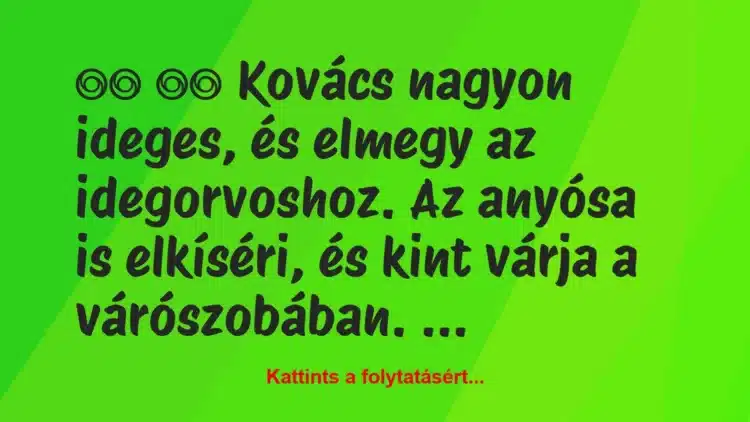 Vicc: 
		  
		  Kovács nagyon ideges, és elmegy az …