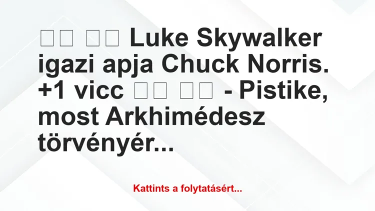 Vicc: 
		  
		  Luke Skywalker igazi apja Chuck…