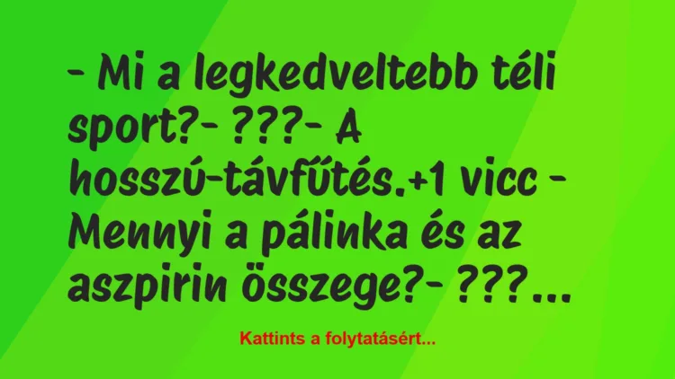 Vicc: – Mi a legkedveltebb téli sport?

– ???

– A hosszú-távfűtés.