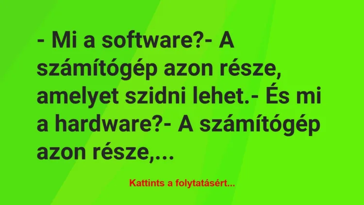 Vicc: – Mi a software?

– A számítógép azon része, amelyet szidni…