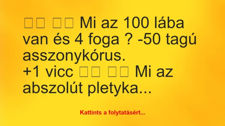 Vicc: 
		  
		  Mi az 100 lába van és 4 foga ? -50 tagú…