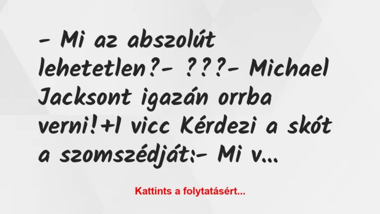 Vicc: – Mi az abszolút lehetetlen?

– ???

– Michael…