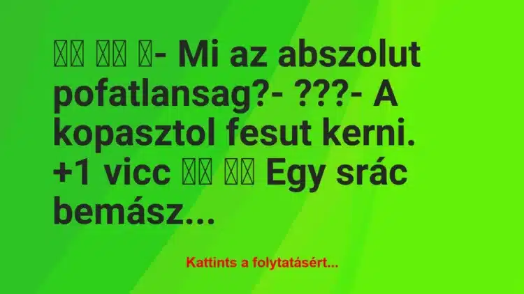 Vicc: 
		  
		  ‎- Mi az abszolut pofatlansag?-…