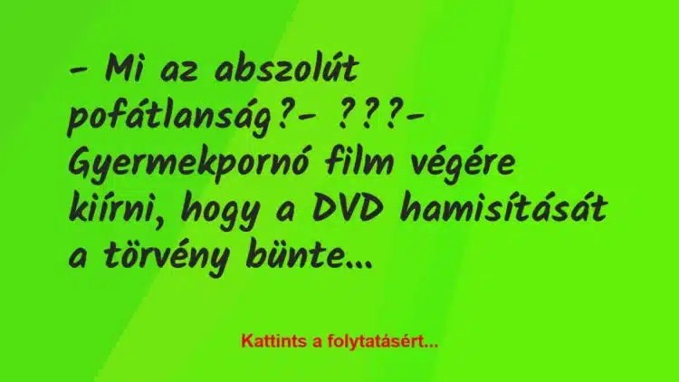 Vicc: – Mi az abszolút pofátlanság?

– ???

– Gyermekpornó film…