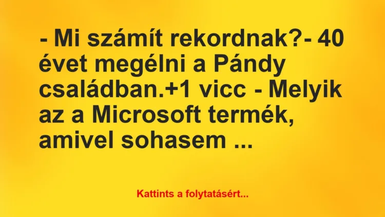 Vicc: – Mi számít rekordnak?

– 40 évet megélni a Pándy családban.