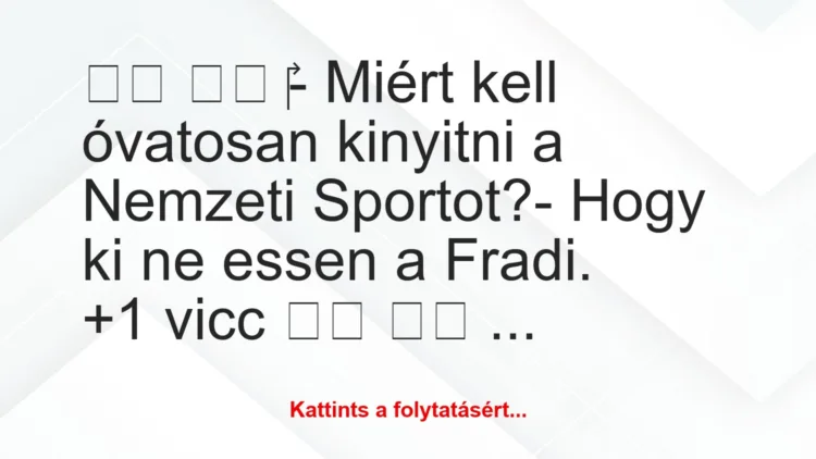 Vicc: 
		  
		  ‎- Miért kell óvatosan kinyitni a Nemzeti…