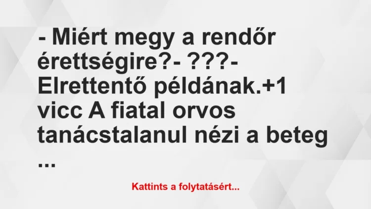 Vicc: – Miért megy a rendőr érettségire?

– ???

– Elrettentő…