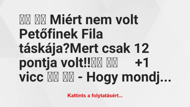 Vicc: 
		  
		  Miért nem volt Petőfinek Fila táskája?Mert…