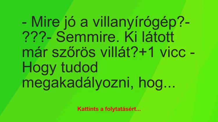 Vicc: – Mire jó a villanyírógép?

– ???

– Semmire. Ki…