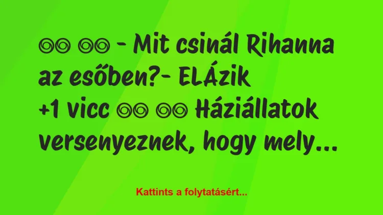 Vicc: 
		  
		  – Mit csinál Rihanna az…