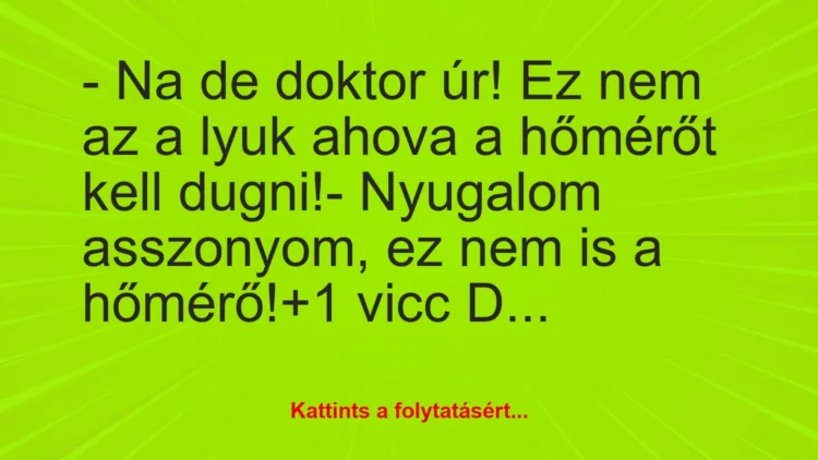 Vicc: – Na de doktor úr! Ez nem az a lyuk ahova a hőmérőt kell…