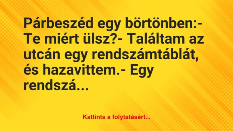 Vicc: Párbeszéd egy börtönben:– Te miért ülsz?– Találtam az…