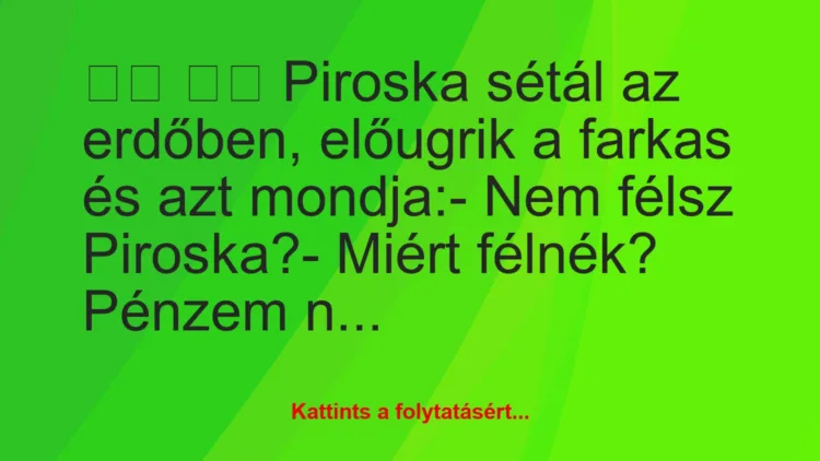 Vicc: 
		  
		  Piroska sétál az erdőben, előugrik a farkas és az…