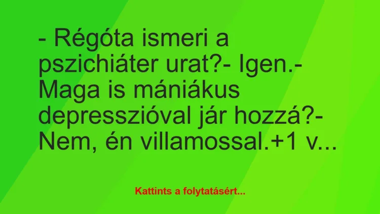 Vicc: – Régóta ismeri a pszichiáter urat?

– Igen.

– Maga is…