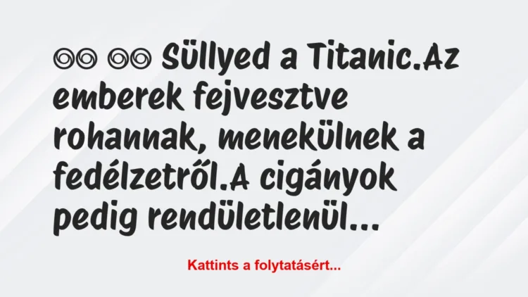 Vicc: 
		  
		  Süllyed a Titanic.Az emberek fejvesztve…