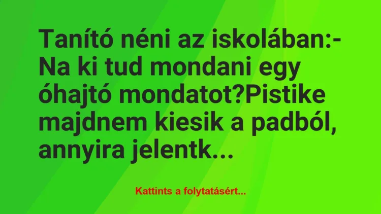 Vicc: Tanító néni az iskolában:

– Na ki tud mondani egy óhajtó…